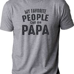 fathers day gift my favorite people call me papa - shirt for men - dad christmas gift - funny shirt men - dad tshirt -