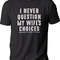 Fathers Day Gift, I Never Question My Wife's Choices Shirt  Funny Shirt Men - Wife to Husband Gift - Sarcastic Tee Novelty Funny T-Shirt.jpg