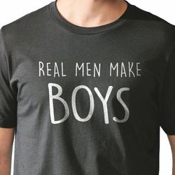 funny shirt - real men make boys shirt  funny shirt for men - father gift husband gift dad shirt new baby dad gift - fat