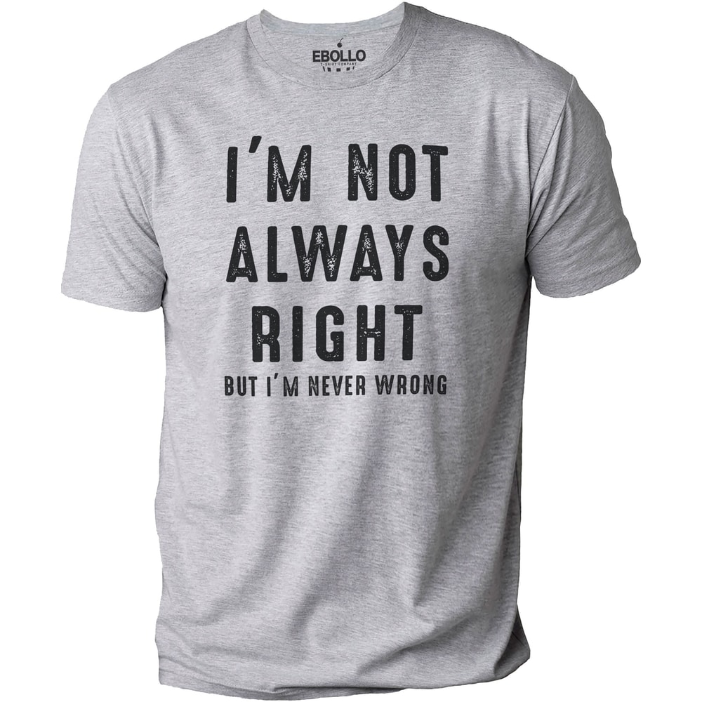 Funny Shirt Men I'm Not Always Right But I'm Never Wrong Fathers Day Gift - Husband Tshirt - Funny Wife Gift - Sarcasm Funny T Shirt Tee.jpg