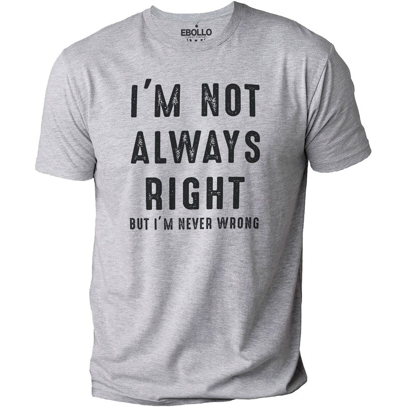Funny Shirt Men I'm Not Always Right But I'm Never Wrong Fathers Day Gift - Husband Tshirt - Funny Wife Gift - Sarcasm Funny T Shirt Tee.jpg