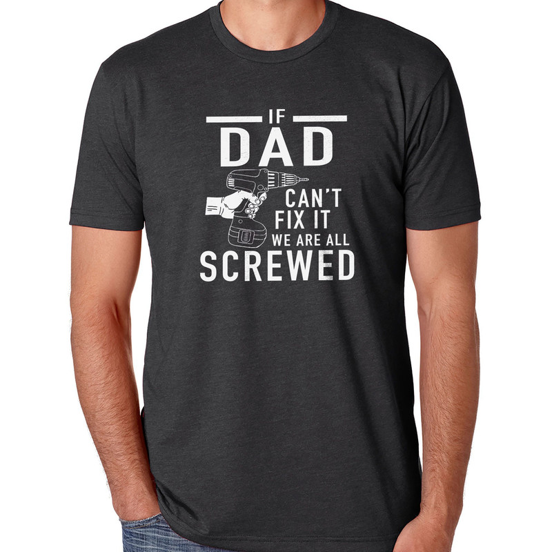Funny Shirt Men If Dad Can't Fix It we are all Screwed Shirt Shirt for Men - Christmas Gifts - DAD Shirt - Gift for Dad.jpg