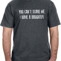 funny shirt men you can't scare me i have a daughter shirt fathers day shirt - husband gift - dad gift - funny tshirt