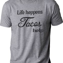 funny tacos shirt life happens tacos help shirt funny shirt men - fathers day gift - husband gift - mens tacos tshirt