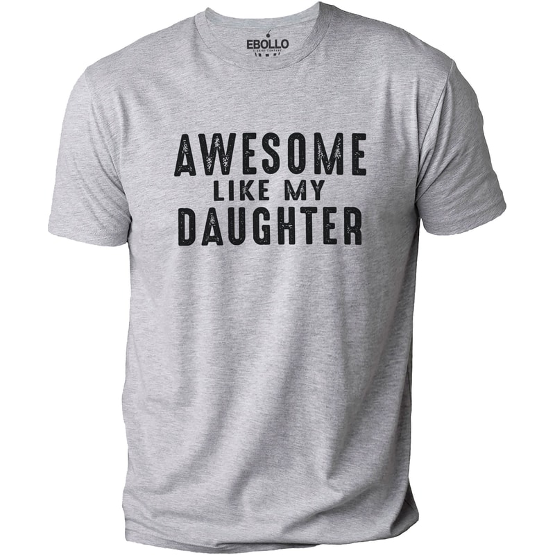 Gift Daughter to Dad Awesome Like My Daughter T-Shirt Funny Shirt for Men - Fathers Day Gift - Dad Gift - Husband Gift, Funny Dad TShirt.jpg