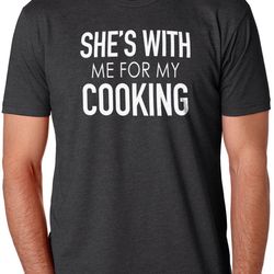 gift for husband she's with me for my cooking funny shirt men - fathers day gift - husband shirt funny tshirt - dad sh