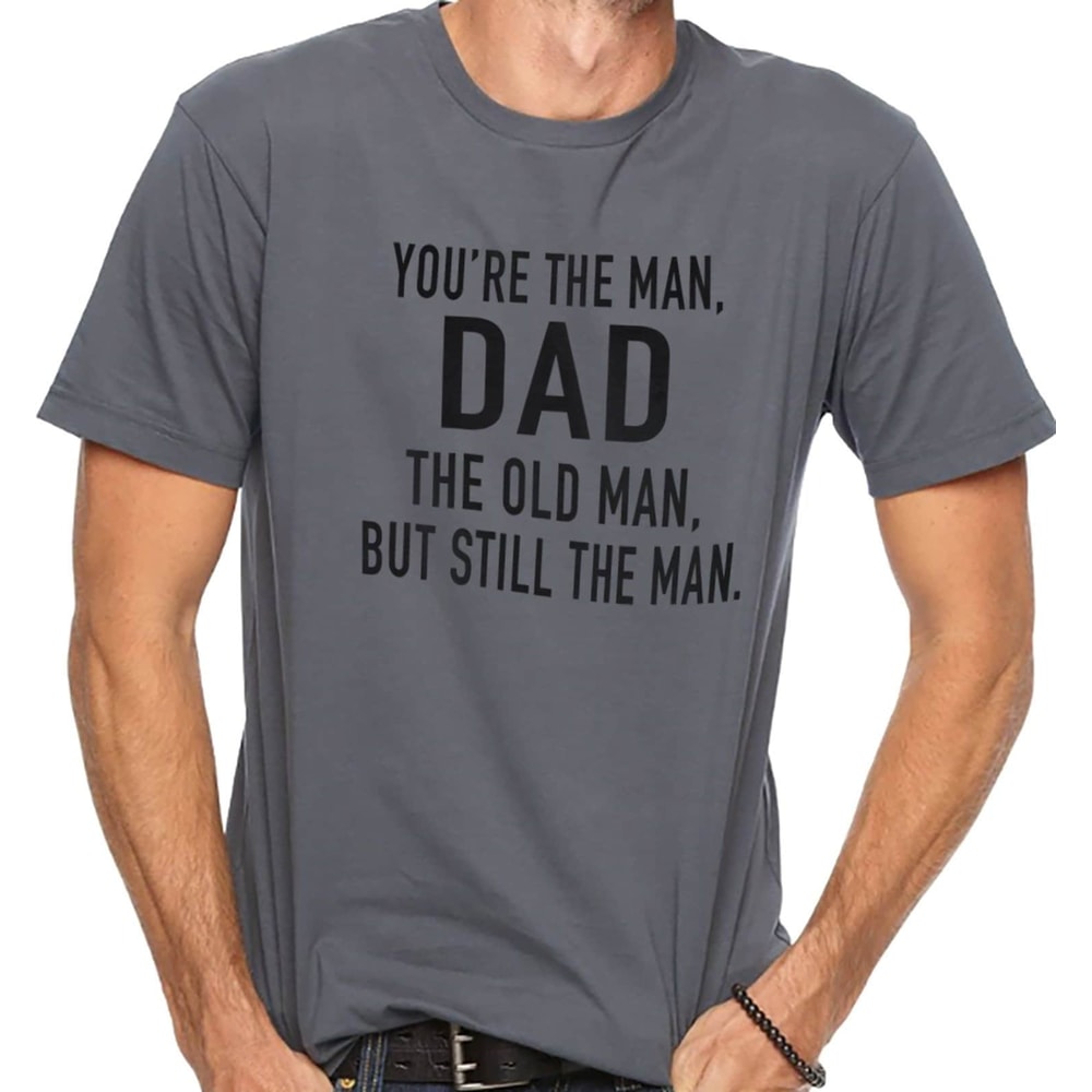 Gift from Daughter to Dad, You're The Man, DAD The Old Man, But Still The Man, Fathers Day Gift - Funny Shirt Men Dad TShirt, Dad Shirt.jpg