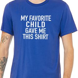 husband gift my favorite child gave me this shirt fathers day gift - funny shirts for men - unisex shirt - dad shirt -