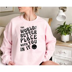 the world is a better place with you in it sweatshirt, aesthetic hoodie, inspirational love, mental health hoodie