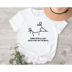 some people just need a pat on the back shirt, offensive shirt, sarcastic women shirt, hilarious tee, humor shirt, besti