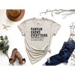 pawpaw knows everything if he doesn't know he makes stuff up shirt, pawpaw shirt, grandpa shirt, best grandpa shirt, gif