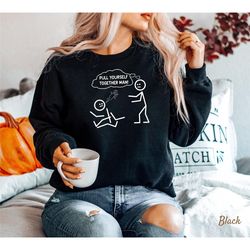 pull yourself together man t-shirt  funny unisex sweatshirt -  funny unisex sweatshirt  - unisex soft and comfortable cr