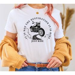 it is not the destination it is ride t-shirt, just ride shirt, motorcycle tee - unisex super soft and comfortable t-shir