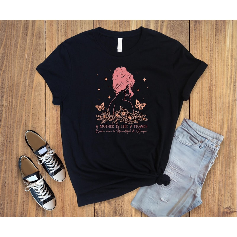 A mother is like a flower, mother's day gift,gift for mama,inspirational gift,mother shirt,mama gift tee,cute woman shirt.jpg