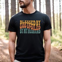 blessed by god spoiled by my husband shirt,best ever dad shirt,gift dad shirt,new dad t-shirt,best father shirt,love dad
