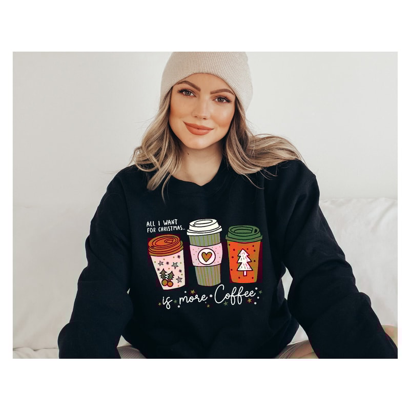 All I Want For Christmas Is More Coffee Sweatshirt, Funny Christmas Sweater, Holiday, Funny Christmas Sweatshirt, Coffee Lover Hoodie.jpg