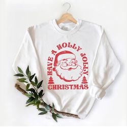 have a holly jolly christmas sweatshirt, christmas hoodie, christmas gift, holiday sweater, cute santa holly jolly graph