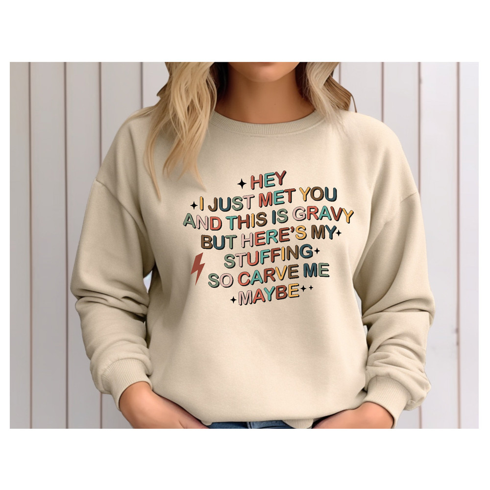 Hey I Just Met You And This is Gravy But Here's My Stuffing So Carve Me Maybe Sweatshirt, Thanksgiving Shirt Women,Funny Thanksgiving Hoodie.jpg