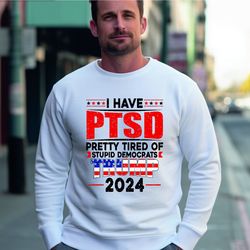 i have ptsd pretty tired of stupid democrats sweatshirt, trump 2024 hoodie, republican gifts, trump arrest, for presiden