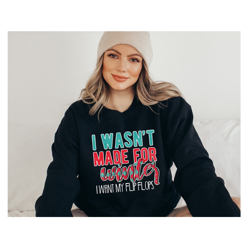 I Wasn't Made For Winter I Want My Flip Flops Sweatshirt, Funny Christmas Hoodie, Funny Winter Long Sleeve, Christmas Hoodie, Christmas Gift.jpg