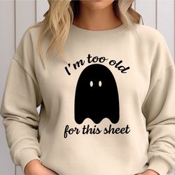 i'm too old for this sheet sweatshirt, funny halloween ghost sweater, ghost halloween, adult ghost shirt, halloween hood
