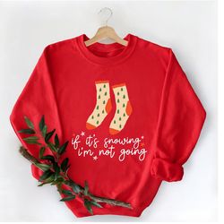 if it's snowing i'm not going sweatshirt, hate snow, anti snow, stay home, fuzzy sock, cool merry christmas hoodie, funn