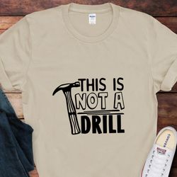 dad joke shirts, this is not a drill shirt, funny hammer shirt, fathers day shirt, shirt for dad, handyman hammer shirt,