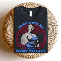 come with me if you want to lift shirt, gym t shirt, funny gym meme muscle t-shirt, super cool arnold schwarzenegger gym