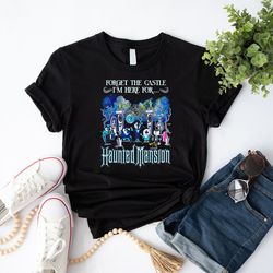 the haunted mansion shirt, forget the castle i'm here for the haunted mansion shirt, hitchhiking ghosts shirt, haunted m