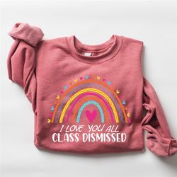 i love you all class dismissed sweatshirt, last day of school, teacher life shirt, teacher mode tee, teacher team gift,