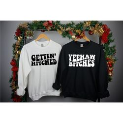 bachelorette party favor sweatshirt, gettin' hitched,yeehaw bitches, team bride sweatshirt, bridesmaid group shirt,weddi