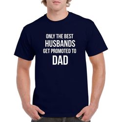 only the best husbands get promoted to dad shirt- gift for dad- fathers day gift