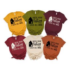 i need your listing i sold all mine, realtor shirt, gift for realtor, real estate agent shirt, real estate is my hustle,