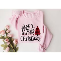christmas sweatshirt, just a mom who loves christmas, christmas shirt, christmas mother shirt, christmas shirt for famil