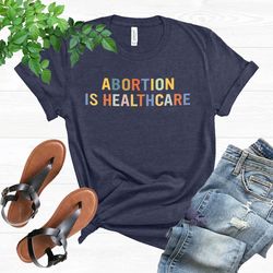 abortion is healthcare shirt, pro choice t shirt, keep abortion safe t-shirt, feminist gift, abortion activist tee, prot