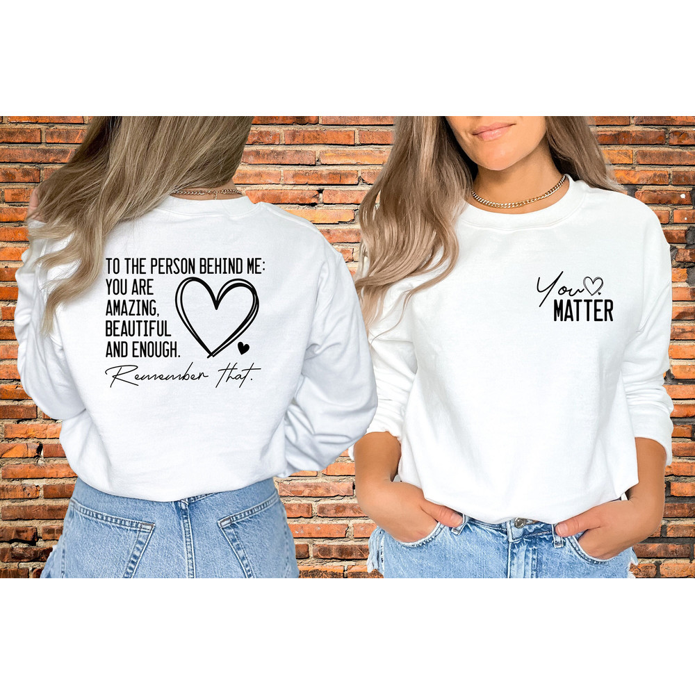 Dear Person Behind Me Sweatshirt, You Matter Sweatshirt, Mental Health Matters Sweater, You Are Enough Sweater, Love Front - Back Sweatshirt.jpg