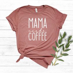 mama needs coffee t-shirt, funny mama shirt, gift for mom, coffee lover tshirt, mom shirt for mother days, mama birthday