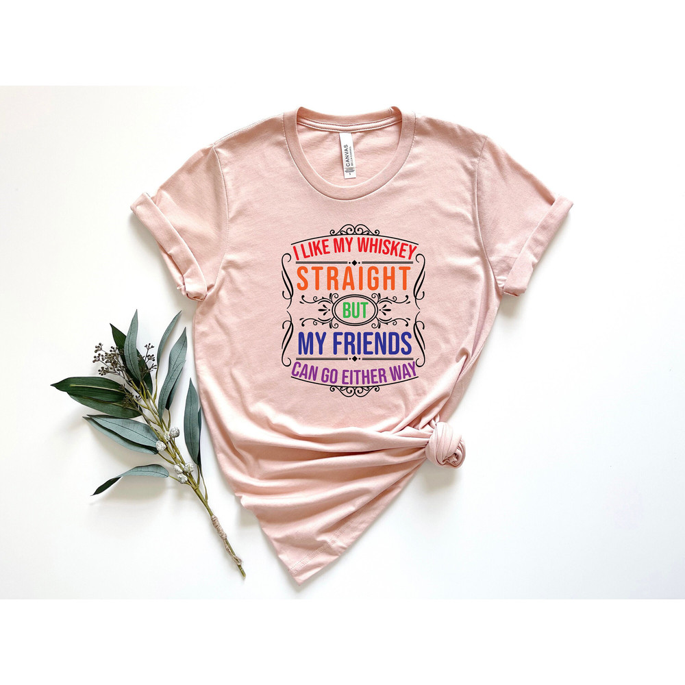 I Like My Whiskey Straight But My Friends Can Go Either Way Shirt, Pride Shirt, Pride Vibes, LGBTQ Shirt, Lesbian Shirt,Gay Shirt,Pride Gift.jpg