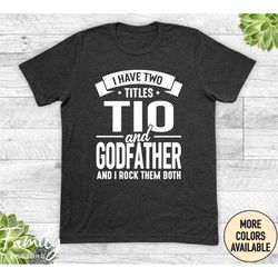 i have two titles tio and godfather and i rock them both, unisex shirt, uncle shirt, tio shirt, tio gift, godfather to b