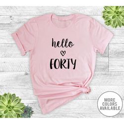hello forty - unisex t-shirt - 40th birthday shirt - 40 shirt - 40th birthday gift - birthday shirt