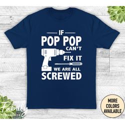 if pop pop can't fix it we are all screwed - unisex shirt - pop pop gift - pop pop shirt - father's day gift