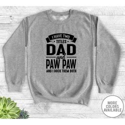 i have two titles dad and paw paw and i rock them both - unisex crewneck sweatshirt - paw paw gift - paw paw sweatshirt