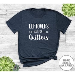 leftovers are for quitters - unisex t-shirt - thanksgiving shirt - thanksgiving day gift - funny gift