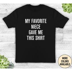 my favorite niece gave me this shirt - unisex shirt - funny uncle shirt -gift to uncle from niece