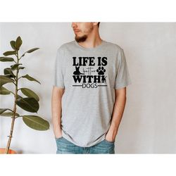 life is better with dogs shirt, dog mom shirt, dog lover shirt, life is better, gift for dog lover, dog lover, dog lover