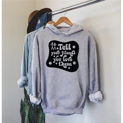 tell your friends you love them hoodie, positive cool hoodie, trendy unisex hoodie, tumblr hoodie, aesthetic hoodie, pos