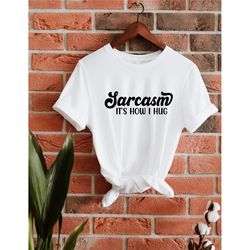 sarcasm shirt, funny shirt, gif for her, funny t shirt, personalized gift, adult humor gift, sarcastic shirt, funny sayi