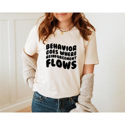 behavior goes where reinforcement flows, bcba shirt, behavior analysis, behavior therapist, behavior analyst, aba shirt,