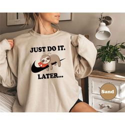 just do it later sweatshirt and hoodie, funny sloth sweatshirt, lazy quote shirt, funny just do it later sloth sweater,