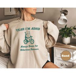 yeah i'm adhd, raccoon sweatshirt, weird  shirt, meme sweatshirt, trash panda hoodie, unisex shirt, funny raccoon shirt